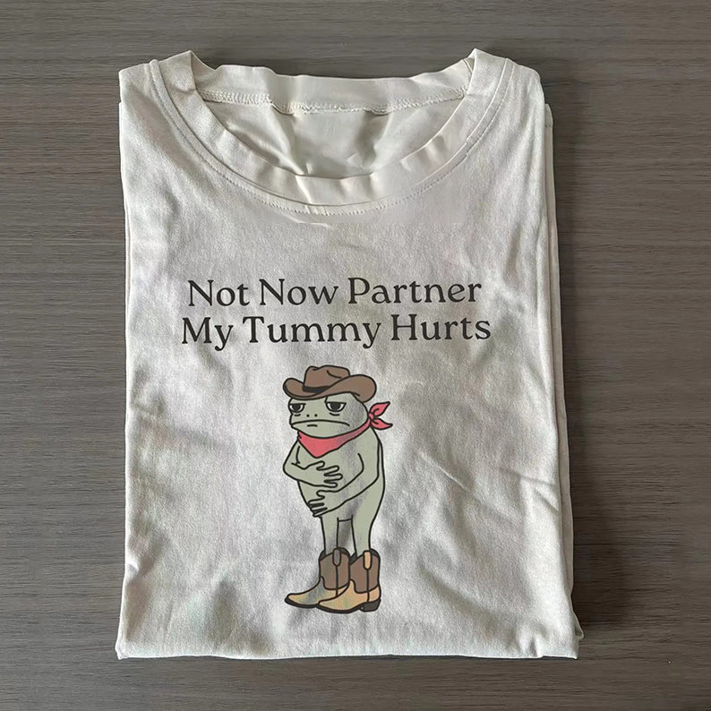 Not Now Partner My Tummy Hurts T-shirt