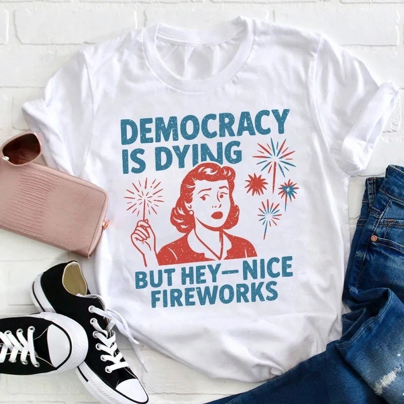 Democracy Is Dying But Hey-Nice Fireworks Cotton T-Shirt