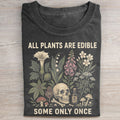 All Plants Are Edible Some Only Once T-shirt