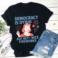 Democracy Is Dying But Hey-Nice Fireworks Cotton T-Shirt