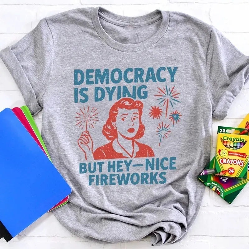 Democracy Is Dying But Hey-Nice Fireworks Cotton T-Shirt