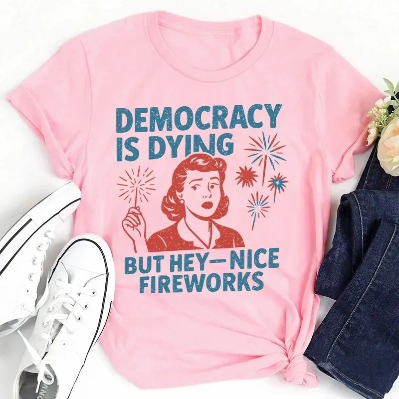 Democracy Is Dying But Hey-Nice Fireworks Cotton T-Shirt
